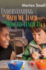 Understanding the Math We Teach and How to Teach It, K-8 af Marian Small