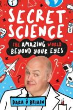 Secret Science: The Amazing World Beyond Your Eyes