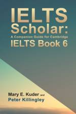 IELTS Scholar: A Companion Guide for Cambridge IELTS Book 6 af Peter Killingley