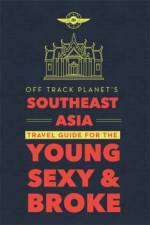 Off Track Planet's Southeast Asia Travel Guide for the Young, Sexy, and Broke af Editors of Off Track Editors of Off Track Planet