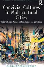 Convivial Cultures in Multicultural Cities af Alina (University of Manchester Rzepnikowska