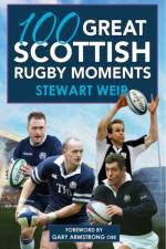 100 Great Scottish Rugby Moments af Stewart Weir