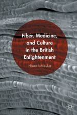 Fiber, Medicine, and Culture in the British Enlightenment af Hisao Ishizuka