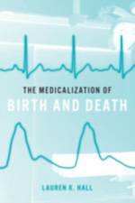 The Medicalization of Birth and Death af Lauren K. (Associate Professor of Political Science Hall