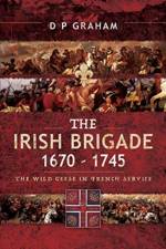 The Irish Brigade 1670-1745 af D. P. Graham
