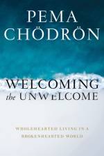 Welcoming the Unwelcome af Pema Chodron