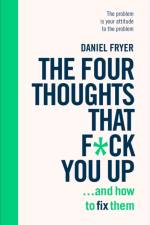 The Four Thoughts That F*ck You Up ... and How to Fix Them af Daniel Fryer