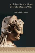 Myth, Locality, and Identity in Pindar's Sicilian Odes af Virginia M. (Assistant Professor of Classics Lewis