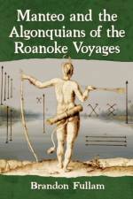 Manteo and the Algonquians of the Roanoke Voyages af Brandon Fullam