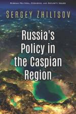 Russia's Policy in the Caspian Region af Sergey Zhiltsov