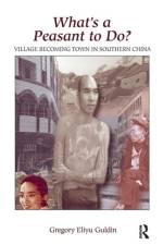 What's A Peasant To Do? Village Becoming Town In Southern China af Greg Guldin