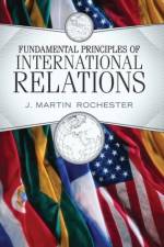 Fundamental Principles of International Relations af J. Martin Rochester