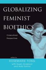 Globalizing Feminist Bioethics af Rosemarie Putnam Tong