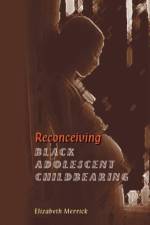 Reconceiving Black Adolescent Pregnancy af Elizabeth Merrick