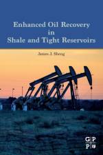 Enhanced Oil Recovery in Shale and Tight Reservoirs af James (Professor J.Sheng