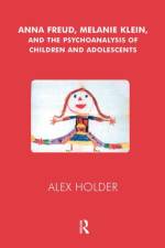 Anna Freud, Melanie Klein, and the Psychoanalysis of Children and Adolescents af Alex Holder