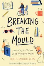 Breaking the Mould: Learning To Thrive As A Ministry Mum af Jules Middleton