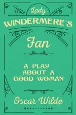 Lady Windermere's Fan - A Play About A Good Woman af Oscar Wilde