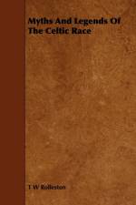 Myths And Legends Of The Celtic Race af T W Rolleston