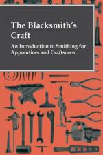 The Blacksmith's Craft - An Introduction To Smithing For Apprentices And Craftsmen af Anon.