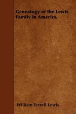 Genealogy Of The Lewis Family In America, From The Middle of The Seventeeth Century Down To The Present Time af William Terrell Lewis