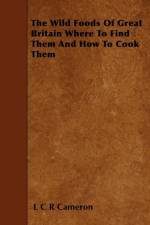 The Wild Foods Of Great Britain Where To Find Them And How To Cook Them af L C R Cameron