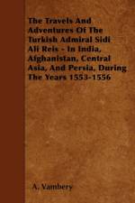 The Travels And Adventures Of The Turkish Admiral Sidi Ali Reis - In India, Afghanistan, Central Asia, And Persia, During The Years 1553-1556 af A. Vambery