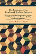 The Romance Of The Patchwork Quilt In America In Three Parts - History And Quilt Patches - Quilts, Antique And Modern - Quilting And Quilting Designs af Various