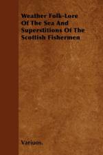 Weather Folk-Lore Of The Sea And Superstitions Of The Scottish Fishermen af Variuos.