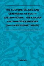 The Customs, Beliefs, And Ceremonies Of South Eastern Russia - The Khazar And Mordvin Kingdoms (Folklore History Series) af . Various