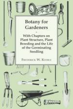 Botany for Gardeners - With Chapters on Plant Structure, Plant Breeding and the Life of the Germinating Seedling af Frederick W. Keeble