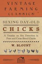 Sexing Day-Old Chicks - A Treatise On Sex Detection In Pure And Cross-Breed Chicks af W. Blount