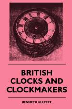 British Clocks And Clockmakers af Kenneth Ullyett