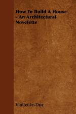 How To Build A House - An Architectural Novelette af Viollet-Le-Duc