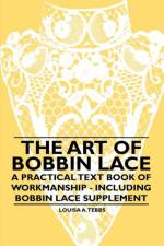 The Art of Bobbin Lace - A Practical Text Book of Workmanship - Including Bobbin Lace Supplement af Louisa A. Tebbs