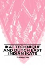 Ikat Technique And Dutch East Indian Ikats af Charles F. Ikle