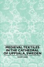 Medieval Textiles in the Cathedral of Uppsala, Sweden af Agnes Geijer