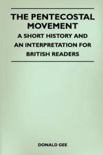 The Pentecostal Movement - A Short History And An Interpretation For British Readers af Donald Gee