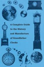 A Complete Guide to the History and Manufacture of Grandfather Clocks af Anon.