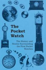 The Pocket Watch - The History and Stories Surrounding the First Pocket Watches af Anon.