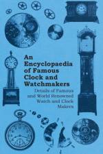 An Encyclopaedia of Famous Clock and Watchmakers - Details of Famous and World Renowned Watch and Clock Makers af Anon.