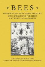 Bees - Their History and Characteristics, With Directions for Their Successful Management - Containing Extracts from Livestock for the Farmer and Stock Owner af A H Baker
