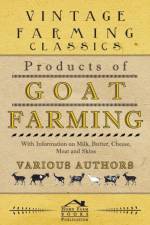 Products of Goat Farming - With Information on Milk, Butter, Cheese, Meat and Skins af Various (selected by the Federation of Children's Book Groups)