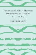Victoria and Albert Museum Department of Textiles - Notes on Quilting af Sir Eric Maclagan