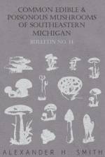 Common Edible And Poisonous Mushrooms Of Southeastern Michigan - Bulletin No. 14 af Alexander H. Smith