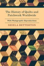 The History of Quilts and Patchwork Worldwide with Photographic Reproductions af Shiela Betterton