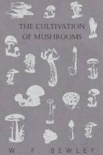 The Cultivation Of Mushrooms af W. F. Bewley
