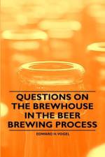 Questions on the Brewhouse in the Beer Brewing Process af Edward H. Vogel