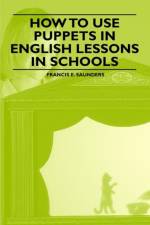 How to Use Puppets in English Lessons in Schools af Francis E. Saunders