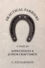Practical Farriery - A Guide for Apprentices and Junior Craftsmen af C. Richardson